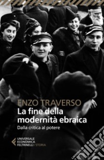 La fine della modernità ebraica. Dalla critica al potere libro di Traverso Enzo