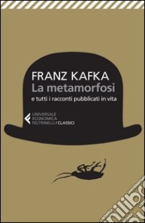 La metamorfosi e tutti racconti pubblicati in vita libro di Kafka Franz