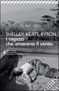 I ragazzi che amavano il vento. Testo inglese a fronte libro di Shelley Percy Bysshe; Keats John; Byron George G.; Mussapi R. (cur.)