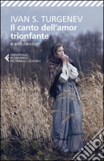 Il canto dell'amor trionfante e altri racconti libro di Turgenev Ivan; Gori F. (cur.)