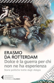 Dolce è la guerra per chi non ne ha esperienza. Storie politiche tratte dagli «Adagia» libro di Erasmo da Rotterdam; Dotti U. (cur.)