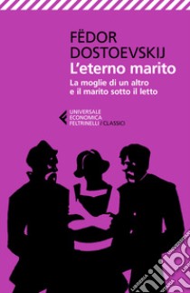 L'eterno marito-La moglie di un altro e il marito sotto il letto libro di Dostoevskij Fëdor; Prina S. (cur.)