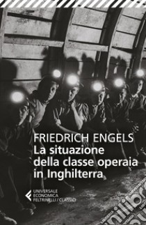 La situazione della classe operaia in Inghilterra libro di Engels Friedrich; Donaggio E. (cur.); Kammerer P. (cur.)