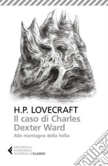 Il caso di Charles Dexter Ward-Alle montagne della follia libro di Lovecraft Howard P.; Sacchini S. (cur.); Esposito M. (cur.)