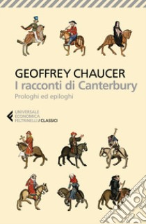 I racconti di Canterbury. Prologhi ed epiloghi libro di Chaucer Geoffrey; Morini M. (cur.)