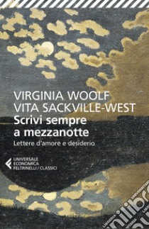 Scrivi sempre a mezzanotte. Lettere d'amore e desiderio libro di Woolf Virginia; Sackville-West Vita; Munafò E. (cur.)