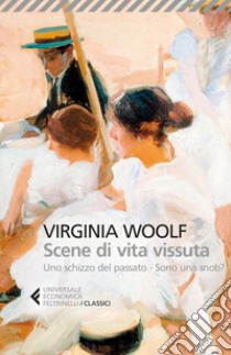 Scene di vita vissuta: Uno schizzo del passato-Sono una snob? libro di Woolf Virginia; Fusini N. (cur.)