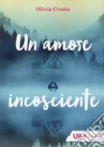 Un amore incosciente libro di Crosio Olivia