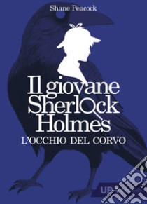 L'occhio del corvo. Il giovane Sherlock Holmes libro di Peacock Shane