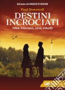 Destini incrociati. 1944. Giovani, eroi, ribelli libro di Dowswell Paul