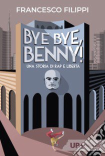 Bye bye Benny! Una storia di rap e libertà libro di Filippi Francesco