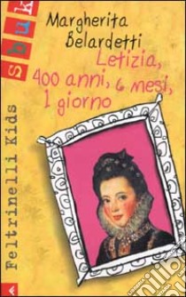 Letizia, 400 anni, 6 mesi, 1 giorno libro di Belardetti Margherita