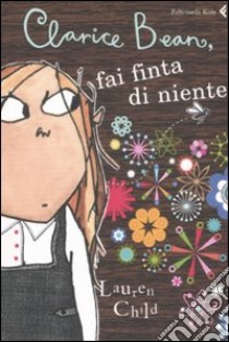 Clarice Bean, fai finta di niente libro di Child Lauren