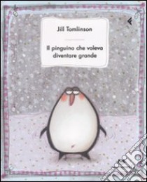 Il pinguino che voleva diventare grande. Ediz. illustrata libro di Tomlinson Jill