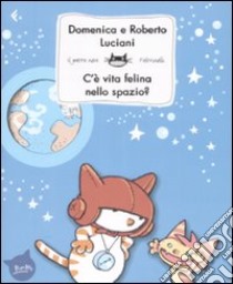 C'è vita felina nello spazio? Ediz. illustrata libro di Luciani Domenica; Luciani Roberto