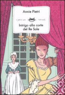 Intrigo alla corte del Re Sole libro di Pietri Annie