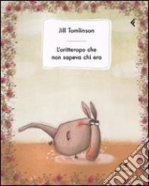 L'oritteropo che non sapeva chi era. Ediz. illustrata libro di Tomlinson Jill