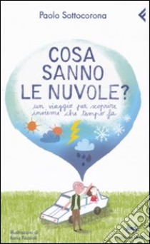 Cosa sanno le nuvole? Un viaggio per scroprire insieme che tempo fa libro di Sottocorona Paolo