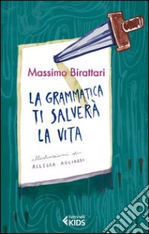 La grammatica ti salverà la vita libro di Birattari Massimo