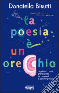 La poesia è un orecchio. Leggiamo i nostri grandi poeti da Leopardi ai contemporanei libro di Bisutti Donatella