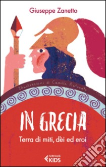 In Grecia. Terra di miti, dei ed eroi libro di Zanetto Giuseppe