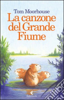 La canzone del Grande Fiume libro di Moorhouse Tom