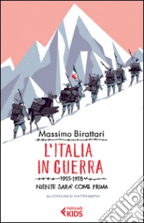 L'Italia in guerra. 1915-1918. Niente sarà più come prima libro di Birattari Massimo