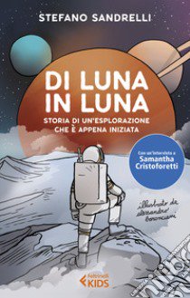 Di luna in luna. Storia di un'esplorazione che è appena iniziata libro di Sandrelli Stefano