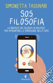 S.O.S. Filosofia. Le risposte dei filosofi alle piccole e grandi emergenze della vita libro di Tassinari Simonetta