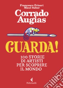 Guarda! 100 storie di artisti per scoprire il mondo. Ediz. a colori libro di Augias Corrado; Suber M. (cur.); Frisari F. (cur.)