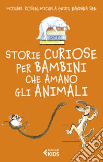 Storie curiose per bambini che amano gli animali libro di Rosen Michael; Guidi Michela; Sen Nandana