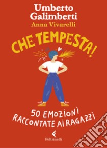 Che tempesta! 50 emozioni raccontate ai ragazzi. Ediz. a colori libro di Galimberti Umberto; Vivarelli Anna