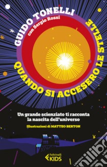 Quando si accesero le stelle. Un grande scienziato ti racconta la nascita dell'universo libro di Tonelli Guido; Rossi Sergio