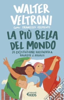 La più bella del mondo. La Costituzione raccontata a ragazze e ragazzi libro di Veltroni Walter; Clementi Francesco