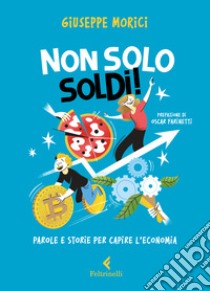 Non solo soldi! Parole e storie per capire l'economia libro di Morici Giuseppe