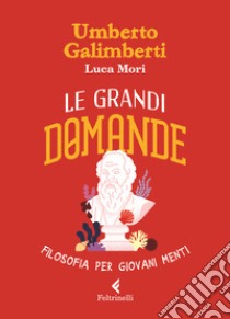 Le grandi domande. Filosofia per giovani menti libro di Galimberti Umberto; Mori Luca