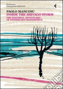 Inside the Zhivago storm. The editorial adventures of Pasternak's masterpiece libro di Mancosu Paolo