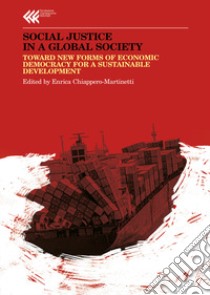 Social justice in a global society. Towards new forms of economic democracy for a sustainable development libro di Chiappero Martinetti E. (cur.)