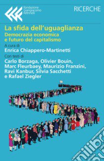 La sfida dell'uguaglianza. Democrazia economica e futuro del capitalismo libro di Bouin Olivier; Fleurbaey Marc; Kanbur Ravi; Chiappero-Martinetti E. (cur.)