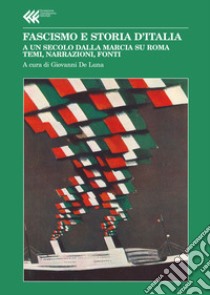 Fascismo e storia d'Italia. A un secolo dalla Marcia su Roma. Temi, narrazioni, fonti libro di De Luna G. (cur.)