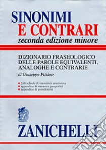 Sinonimi e contrari. Dizionario fraseologico delle parole equivalenti, analoghe e contrarie. Ediz. minore libro di Pittàno Giuseppe