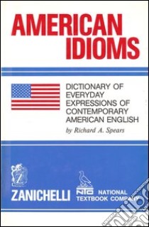 American idioms. Dictionary of every day expressions of contemporary american english libro di Spears Richard A.