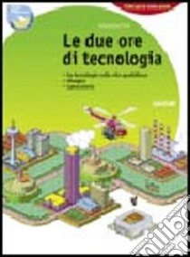 Due ore di tecnologia. Con 130 schede di tecnologia e computer. Per la Scuola media. Con espansione online libro di PACI GIAMPIETRO  