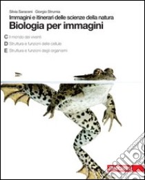 Biologia per immagini. Immagini e itinerari delle scienze della natura. Vol. C-D-E. Per le scuole superiori. Con espansione online libro di Saraceni Silvia, Strumia Giorgio