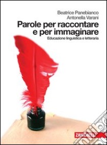 Parole per raccontare e per immaginare. Educazione linguistica e letteraria. Per le Scuole superiori. Con espansione online libro di Panebianco Beatrice, Varani Antonella