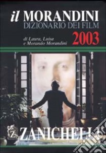 Il Morandini. Dizionario dei film 2003 libro di Morandini Laura, Morandini Luisa, Morandini Morando