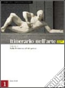 Itinerario nell'arte. Versione maior. Per le Scuole superiori. Vol. 1: Dalla Preistoria all'età gotica libro di Cricco Giorgio, Di Teodoro Francesco Paolo