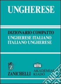 Ungherese. Dizionario compatto ungherese-italiano, italiano-ungherese libro