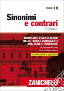 Sinonimi e contrari. Dizionario fraseologico delle parole equivalenti, analoghe e contrarie. Ediz. minore libro di Pittano Giuseppe