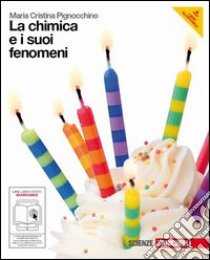 La chimica e i suoi fenomeni. Per le Scuole superi libro di Pignocchino Maria Cristina